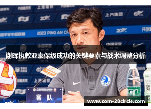 谢晖执教亚泰保级成功的关键要素与战术调整分析