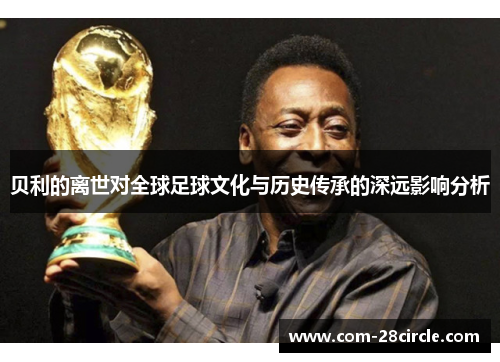 贝利的离世对全球足球文化与历史传承的深远影响分析