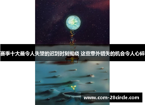 赛季十大最令人失望的迟到时刻揭晓 这些意外错失的机会令人心碎