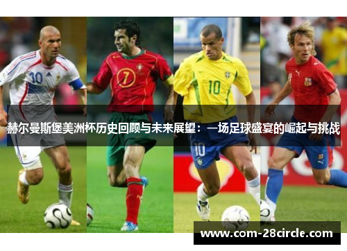 赫尔曼斯堡美洲杯历史回顾与未来展望:一场足球盛宴的崛起与挑战 赫尔曼斯堡美洲杯历史回顾与未来展望:一场足球盛宴的崛起与挑战