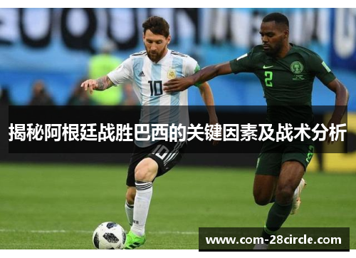 揭秘阿根廷战胜巴西的关键因素及战术分析