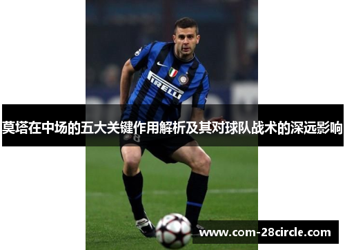 莫塔在中场的五大关键作用解析及其对球队战术的深远影响