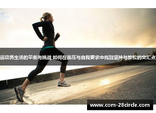 运动员生活的平衡与挑战 如何在高压与自我要求中找到坚持与放松的交汇点 运动员生活的平衡与挑战 如何在高压与自我要求中找到坚持与放松的交汇点