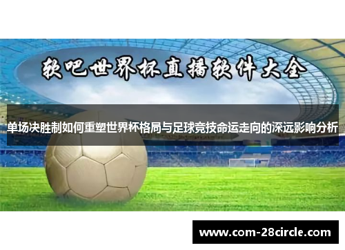 单场决胜制如何重塑世界杯格局与足球竞技命运走向的深远影响分析