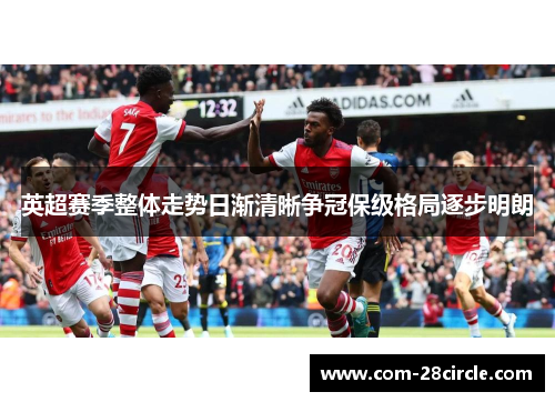 英超赛季整体走势日渐清晰争冠保级格局逐步明朗 英超赛季整体走势日渐清晰争冠保级格局逐步明朗
