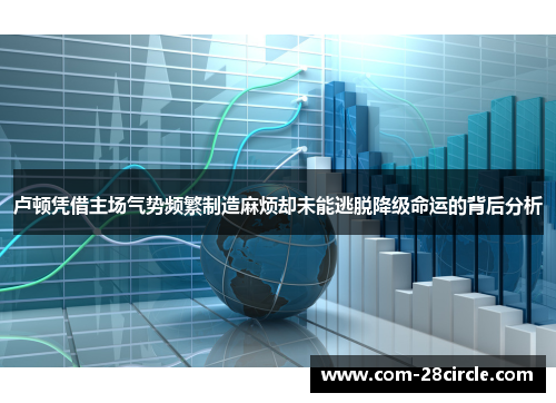 卢顿凭借主场气势频繁制造麻烦却未能逃脱降级命运的背后分析