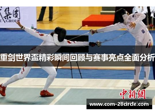 重剑世界盃精彩瞬间回顾与赛事亮点全面分析